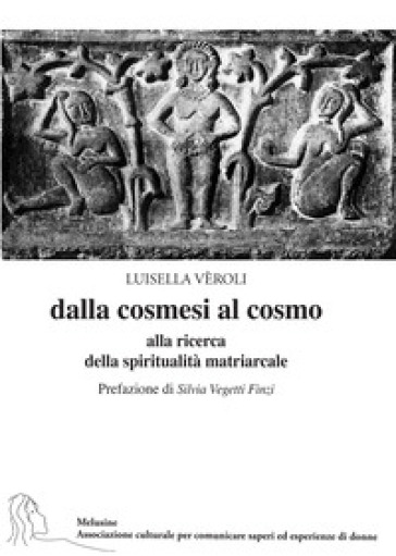 Dalla Cosmesi Al Cosmo. Alla Ricerca Della Spiritualità Matriarcale