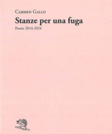 Stanze per una fuga. Poesie 2014-2024
