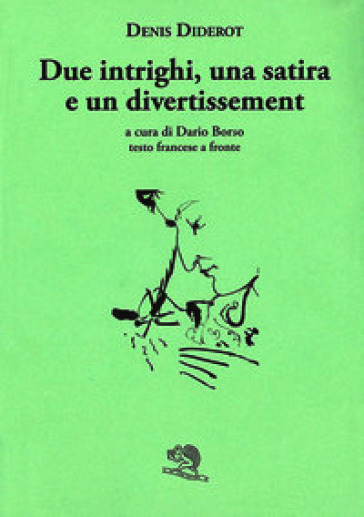 Due intrighi, una satira e un divertissement. Testo francese a fronte