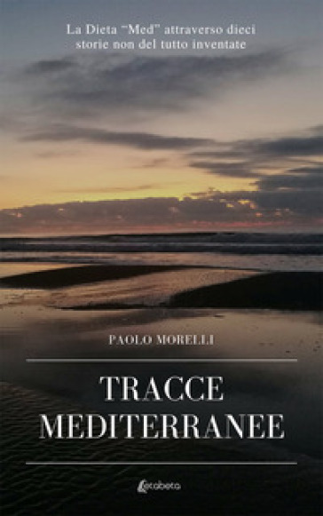 Tracce mediterranee. La dieta "Med" attraverso dieci storie non del tutto inventate