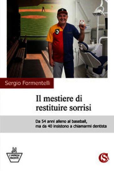 Il mestiere di restituire sorrisi. Da 54 anni alleno al baseball, ma da 40 insistono a chiamarmi dentista