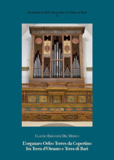 L'organaro Orfeo Torres da Copertino fra Terra d'Otranto e Terra di Bari