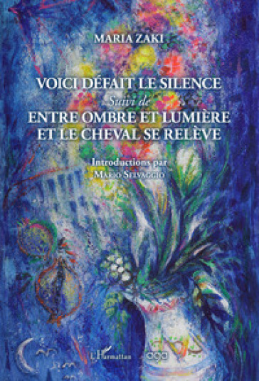 Voici défait le silence. Suivi de Entre ombre et lumière et le cheval se relève