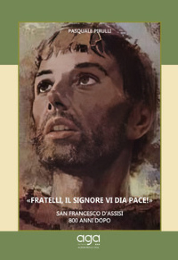 «Fratelli, il Signore vi dia pace!» San Francesco d'Assisi 800 anni dopo