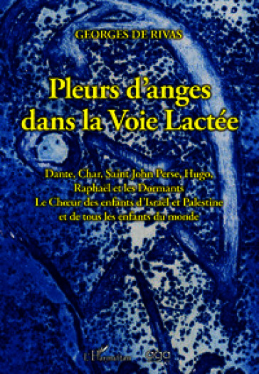 Pleurs d'anges dans la voie lactée. Dante, Char, Saint John Perse, Hugo, Raphaël et les Dormants Le Chœur des enfants d'Israël et Palestine et de tous les enfants du monde
