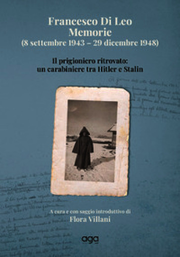 Francesco Di Leo. Memorie (8 settembre 1943 - 29 dicembre 1948). Il prigioniero ritrovato: un carabiniere tra Hitler e Stalin