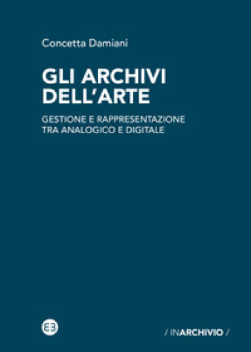 Gli archivi dell'arte. Gestione e rappresentazione tra analogico e digitale