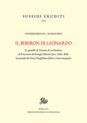 Il biberon di Leonardo. Le postille al «Trattato di architettura» di Francesco di Giorgio Martini (ms. Ashb. 361): Leonardo da Vinci, Guglielmo Libri e i loro interpreti