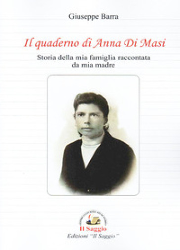 Il quaderno di Anna Di Masi. Storia della mia famiglia raccontata da mia madre