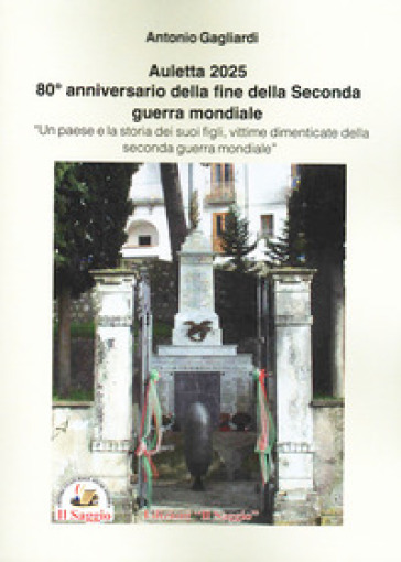 Auletta 2025. 80° anniversario della fine della Seconda guerra mondiale. Un paese e la storia dei suoi figli, vittime dimenticate della Seconda guerra mondiale