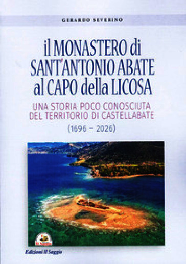 Il monastero di Sant'Antonio Abate al Capo della Licosa. Una storia poco conosciuta del territorio di Castellabate (1696-2026)