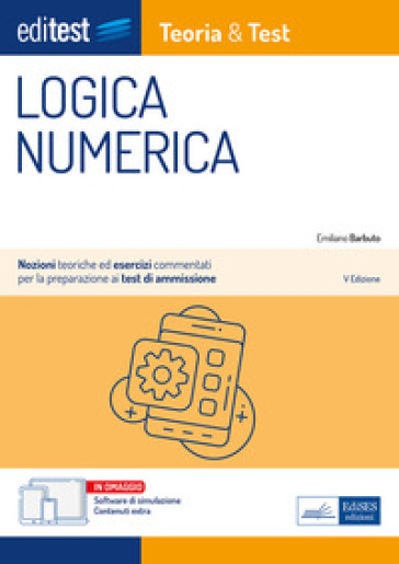 EdiTEST. Logica numerica. Teoria &amp; test. Nozioni teoriche ed esercizi commentati per la preparazione ai test di accesso ai corsi di laurea a numer