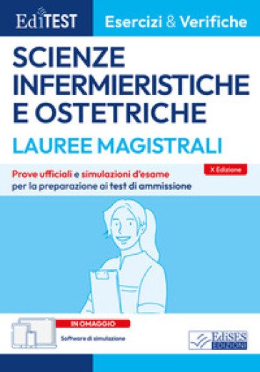 Editest. Lauree magistrali. Scienze infermieristiche e ostetriche. Esercizi & verifiche. Prove ufficiali e simulazioni d'esame per la preparazione ai test di ammissione. Con software di simulazione e prove ufficiali