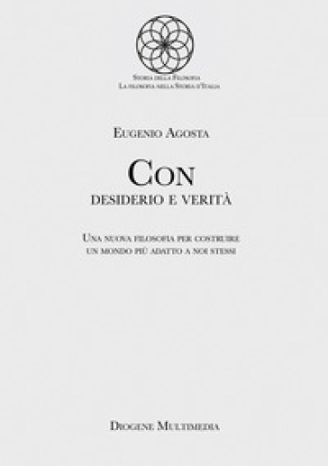 Con desiderio e verità. Una nuova filosofia per costruire un mondo più adatto a noi stessi