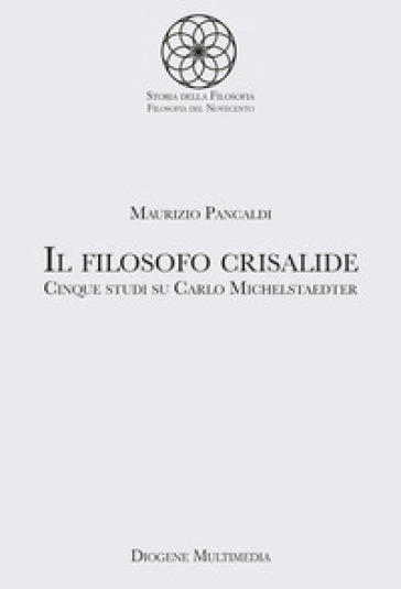 Il filosofo crisalide. Cinque studi su Carlo Michelstaedter