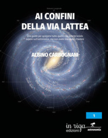 Ai confini della Via Lattea. Una guida per spiegarvi tutto quello che avreste voluto sapere sull'astronomia, ma non avete mai osato chiedere