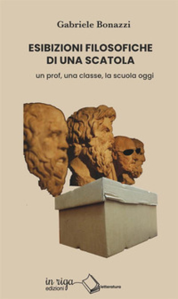 Esibizioni Filosofiche Di Una Scatola: Un Prof, Una Classe, La Scuola Oggi