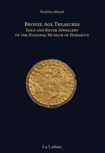 Bronze age treasures. Gold and silver jewellery of the National Museum of Damascus. Ediz. bilingue
