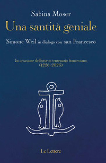 Una santità geniale. Simone Weil in dialogo con san Francesco