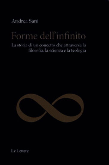 Forme dell'infinito. La storia di un concetto che attraversa la filosofia, la scienza e la teologia