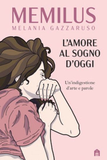 L'amore al sogno d'oggi. Un'indigestione d'arte e parole. Ediz. a colori
