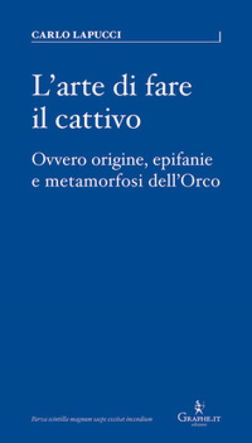 L'arte di fare il cattivo. Ovvero origine, epifanie e metamorfosi dell'Orco