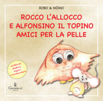 Rocco l'allocco e Alfonsino il topino amici per la pelle. Ediz. illustrata