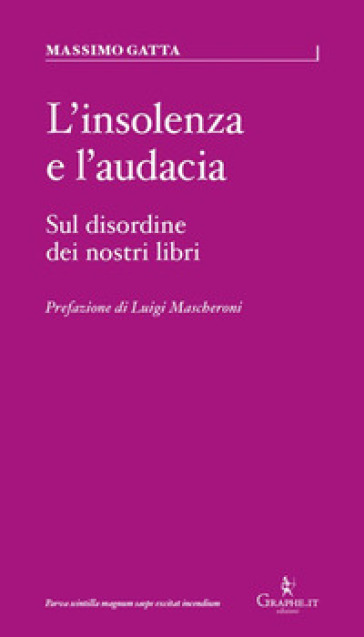 L'insolenza E L'audacia. Sul Disordine Dei Nostri Libri