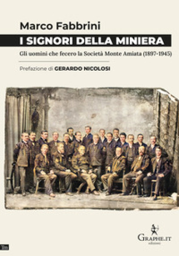 I signori della miniera. Gli uomini che fecero la Società Monte Amiata (1897-1945)