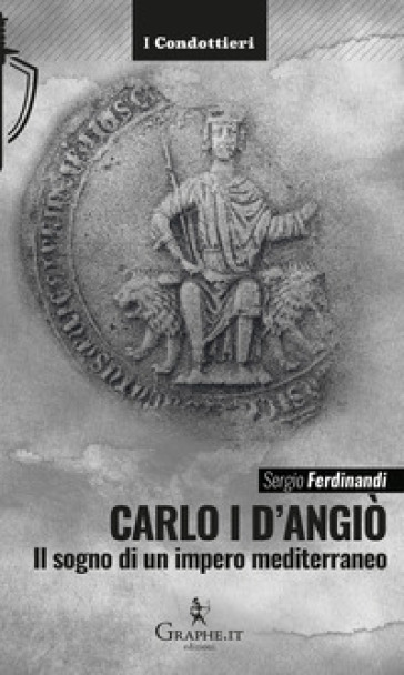 Carlo I d'Angiò. Il sogno di un impero mediterraneo