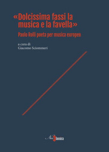 Dolcissima fassi la musica e la favella». Paolo Rolli poeta per musica europeo