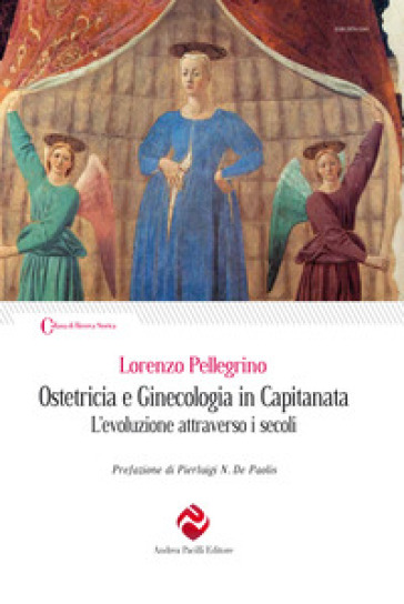 Ostetricia e ginecologia in Capitanata. L'evoluzione attraverso i secoli. Nuova ediz.