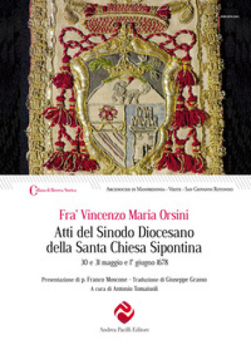 Atti del Sinodo Diocesano della Santa Chiesa Sipontina celebrato da Fr. Vincenzo Maria Orsini Romano dell'Ordine dei Predicatori, per la Misericordia di Dio del Titolo di S. Sisto di Santa Romana Chiesa Presbitero Cardinale di S. Sisto nominato Arcivescovo