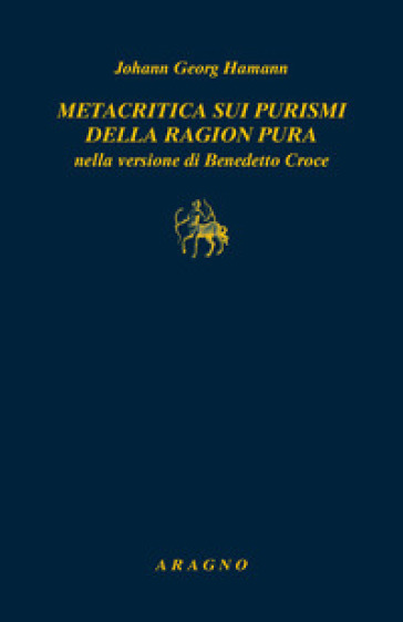 Metacritica sui purismi della ragion pura nella versione di Benedetto Croce. Con due scritti di G.W.F. Hegel su Hamann