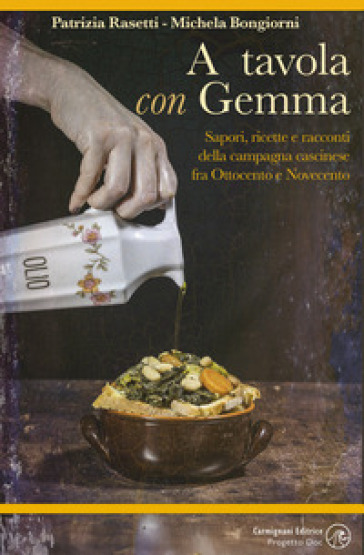 A tavola con Gemma. Sapori, ricette e racconti della campagna cascinese fra Ottocento e Novecento. Ediz. illustrata