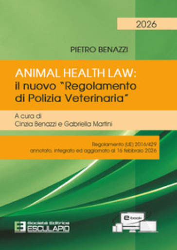 Animal Health Law. Il nuovo «Regolamento di Polizia Veterinaria». Regolamento (UE) 2016/429 annotato, integrato ed aggiornato al 16 febbraio 2026