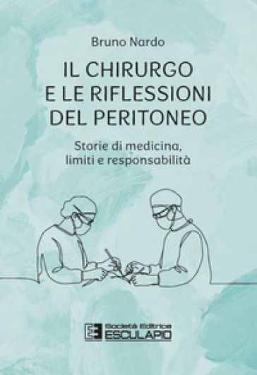 Il chirurgo e le riflessioni del peritoneo. Storie di medicina, limiti e responsabilità