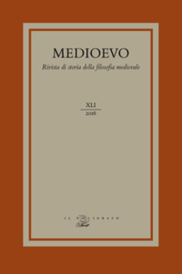 Medioevo. Rivista di storia della filosofia medievale (2016). Vol. 41: Interpretazioni filosofiche dell'Esamerone nella letteratura medievale-Philosophical interpretations of the Hexaëmeron in Medieval Literature