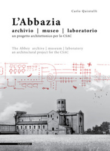 L'abbazia. Archivio, museo, laboratorio. Un progetto architettonico per lo CSAC. Ediz. italiana e inglese