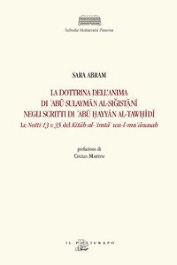 La dottrina dell'anima di 'Ab¿ Sulaym¿n al-Si¿ist¿n¿ negli scritti di 'Ab¿ ¿ayy¿n al-Taw¿¿d¿. Le «Notti» 13 e 35 del Kit¿b al-'imt¿' wa-l-mu' ¿nasah. Ediz. critica