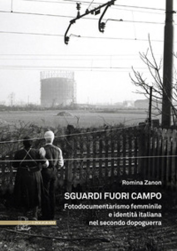 Sguardi fuori campo. Fotodocumentarismo femminile e identità italiana nel secondo dopoguerra