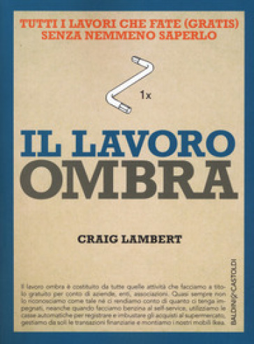 Il Lavoro Ombra. Tutti I Lavori Che Fate (Gratis) Senza Nemmeno Saperlo