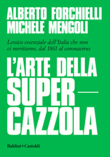 L'arte Della Supercazzola. Lessico Essenziale Dell'italia Che Non Ci Meritiamo, Dal 1861 Al Coronavirus