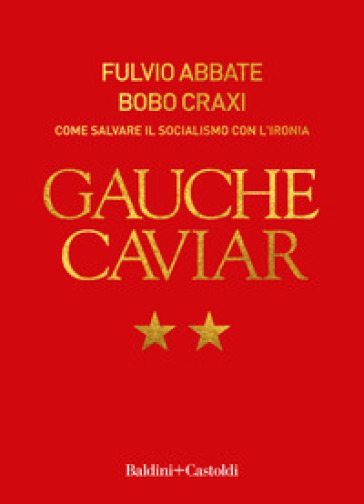 Gauche Caviar. Come Salvare Il Socialismo Con L'ironia