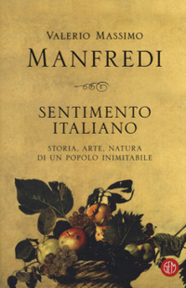 Sentimento Italiano. Storia, Arte, Natura Di Un Popolo Inimitabile