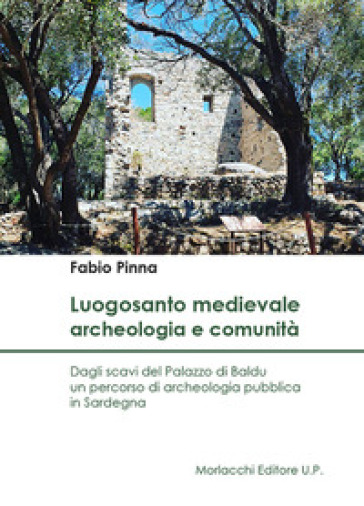 Luogosanto Medievale: Archeologia E Comunità. Dagli Scavi Del Palazzo Di Baldu Un Percorso Di Archeologia Pubblica In Sardegna