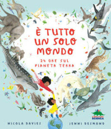È tutto un solo mondo. 24 ore sul pianeta terra. Ediz. a colori