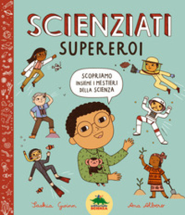 Scienziati Supereroi. Scopriamo Insieme I Mestieri Della Scienza. Ediz. A Colori