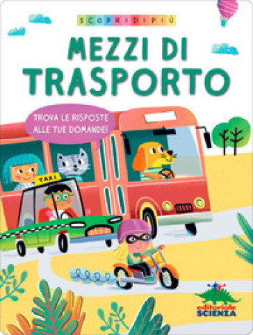 Mezzi di trasporto. Trova le risposte alle tue domande. Scopri di più. Ediz. a colori