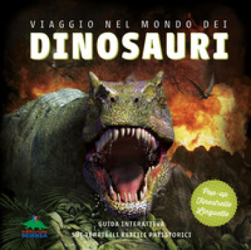 Viaggio nel mondo dei dinosauri. Guida interattiva sui terribili rettili preistorici. Ediz. a colori